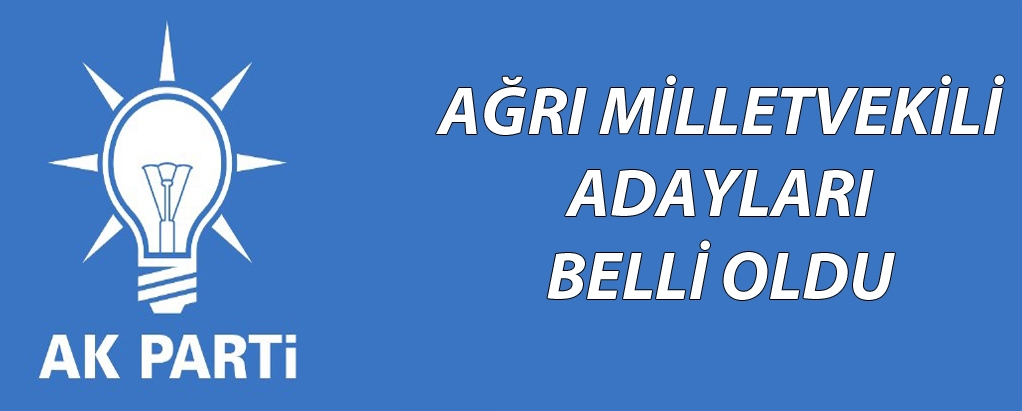 AK Parti Ağrı Milletvekili adayları belli oldu