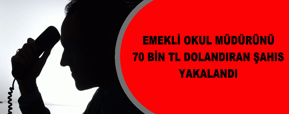 Okul Müdürünü dolandıran şahıs yakalandı