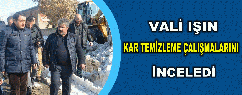 Vali Işın Kar çalışmalarını inceledi