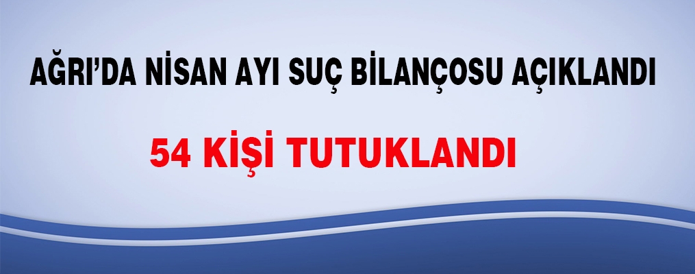 Nisan ayı suç bilançosu açıklandı