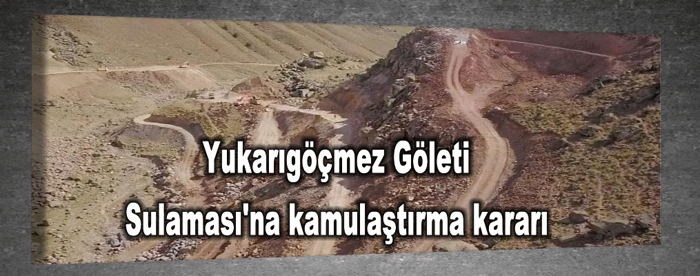 Yukarıgöçmez Göleti Sulaması'na kamulaştırma kararı