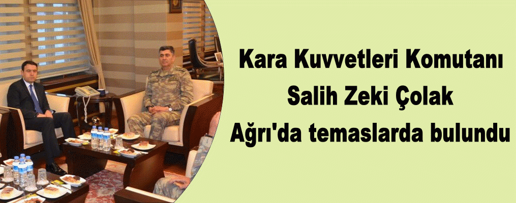 Kara Kuvvetleri Komutanı Salih Zeki Çolak Ağrı'da temaslarda bulundu