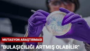 Virüsün bulaşıcılığı artmış olabilir