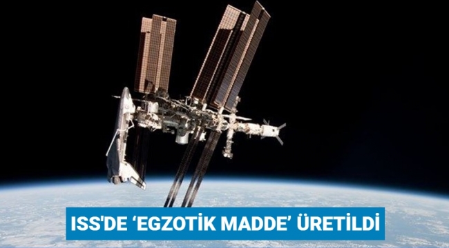 Yörüngedeki astronotlar ‘egzotik madde’ üretti