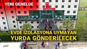 Karantina uygulamasını ihlal edenler yurt ve pansiyonlara alınacak 