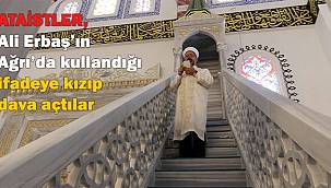 Erbaş'ın, Ağrı'daki sözlerine Ataistler kızdı