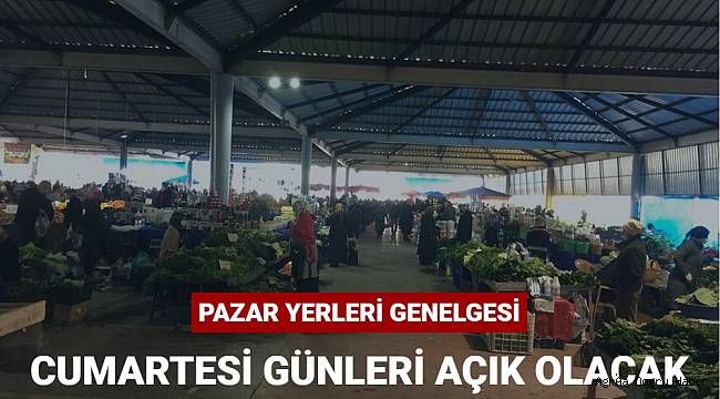Pazar yerlerin Cumartesi günü açılacak