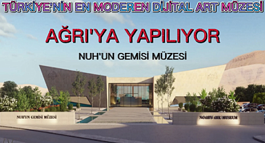 Türkiye'nin en modern dijital art müzesi Ağrı'ya yapılıyor 