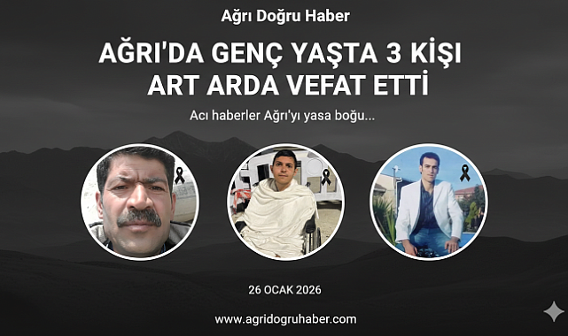 Ağrı'da genç yaşta 3 kişi art arda vefat etti
