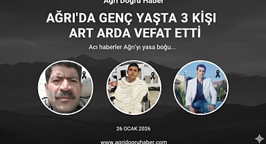 Ağrı'da genç yaşta 3 kişi art arda vefat etti