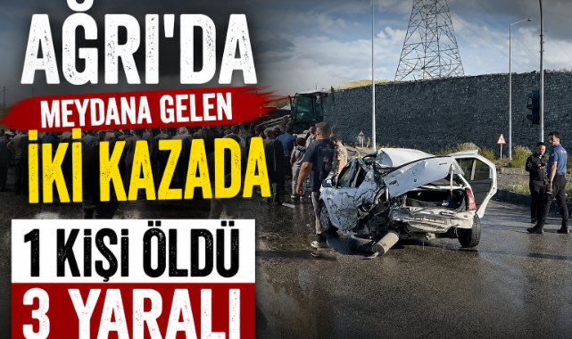 Ağrı meydana gelen iki kazada 1 kişi öldü 3 yaralı