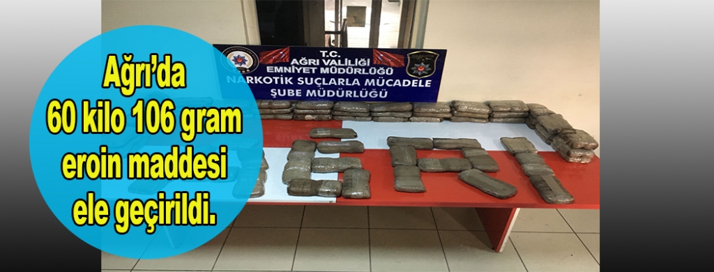 Ağrı'da 60 kilo 106 gram eroin maddesi ele geçirildi