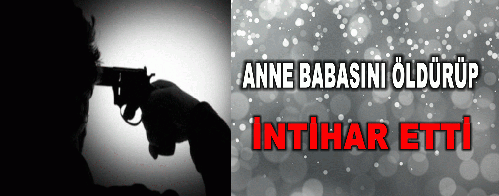 Anne Babasını öldürüp intihar etti