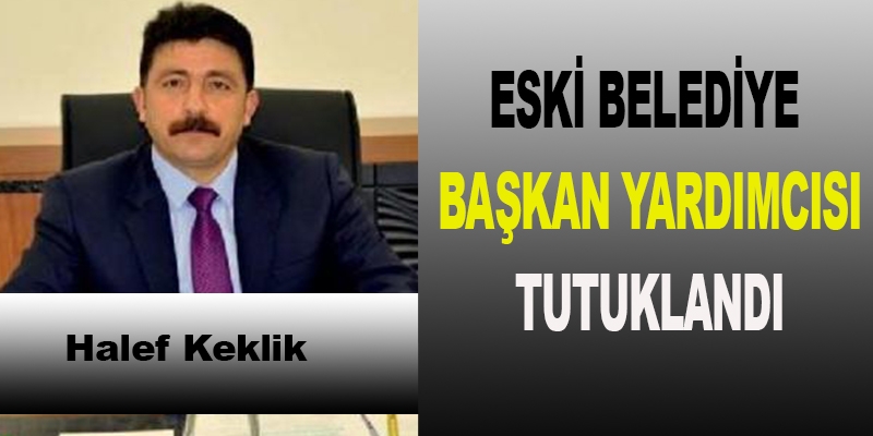 Ağrı Belediye eski Başkan Yardımcısı Halef Keklik tutuklandı