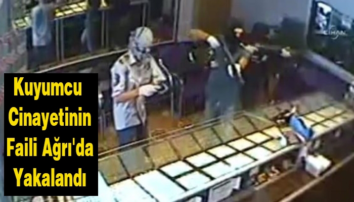 Kuyumcu Cinayetinin Faili Ağrı'da Yakalandı