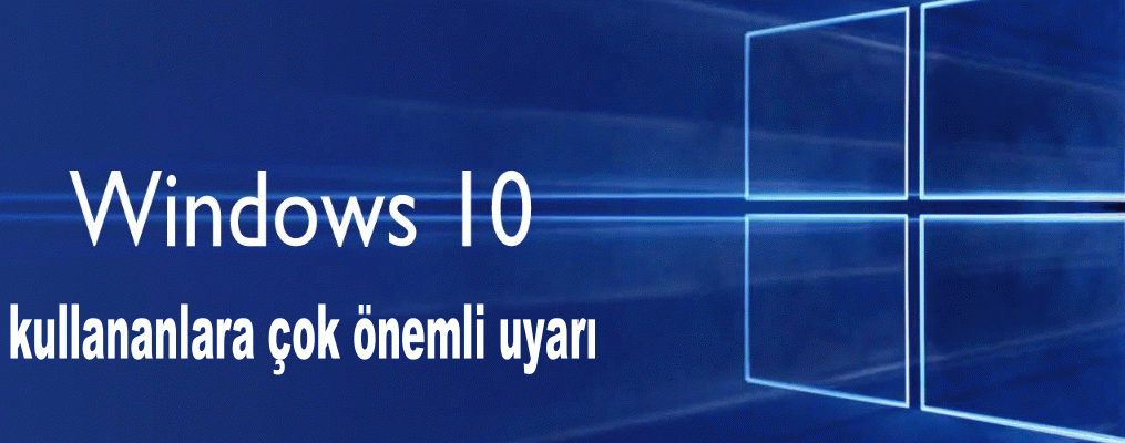 Windows 10 kullananlara çok önemli uyarı