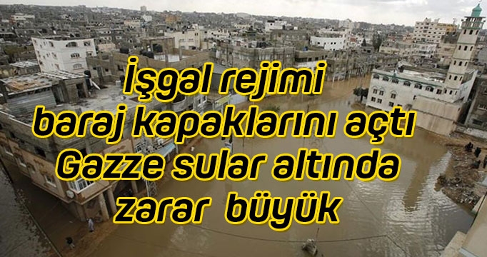 İşgal rejimi baraj kapaklarını açtı! Gazze'de yarım milyon dolarlık hasar!