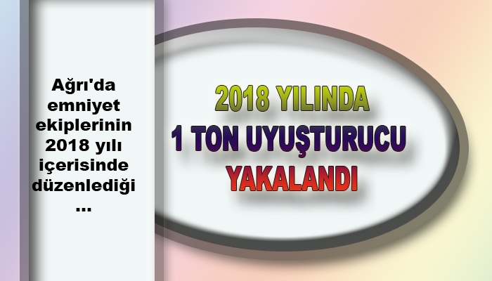 2018 YILINDA 1 TON UYUŞTURUCU YAKALANDI