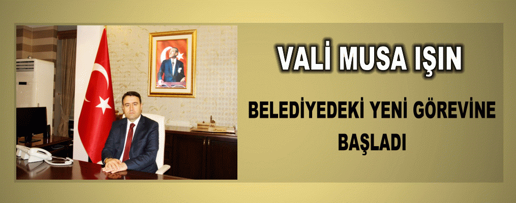 Vali Musa Işın Göreve başladı