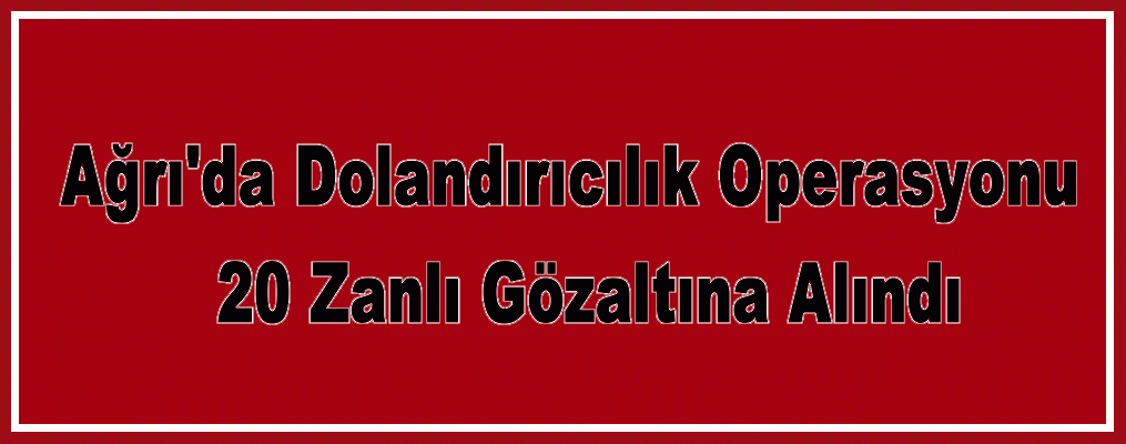 Ağrı'da dolandırıcılık operasyonu