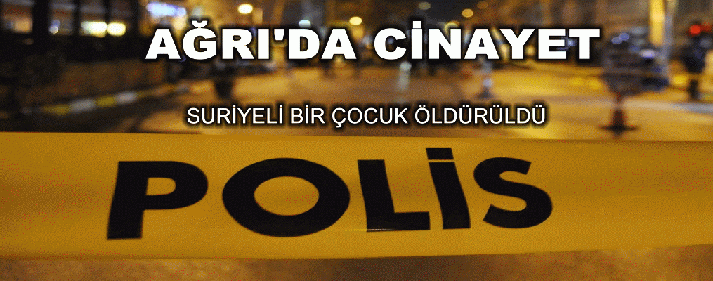 Ağrı'da Suriye'li Aile'ye suikast