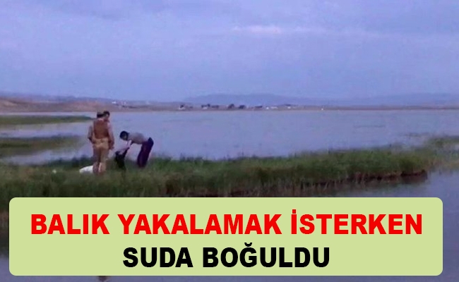 Baraj'da balık tutmaya çalışırken boğuldu