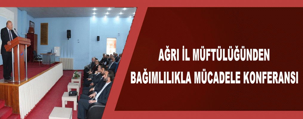 AĞRI İL MÜFTÜLÜĞÜNDEN BAĞIMLILIKLA MÜCADELE KONFERANSI