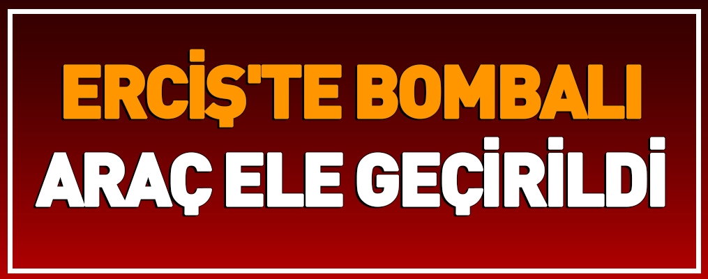 Erciş'te bombalı araç ele geçirildi