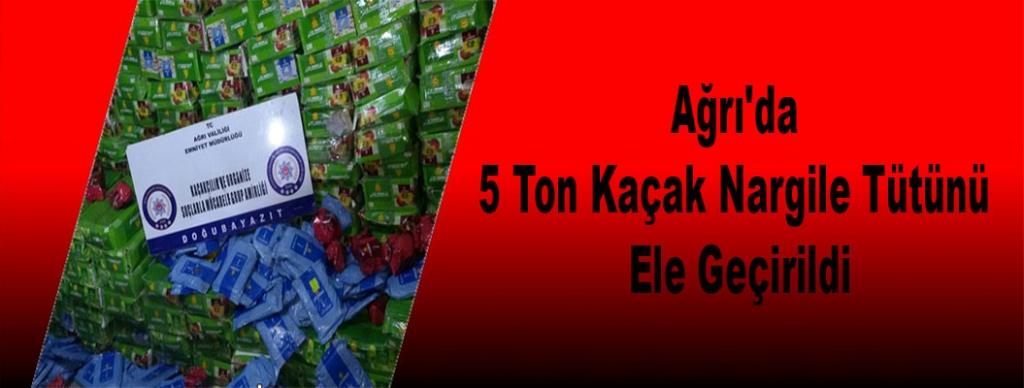 Ağrı'da 5 Ton Kaçak Nargile Tütünü Ele Geçirildi