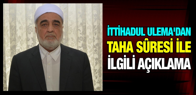 İTTİHADUL ULEMA’dan Taha Süresi ile ilgili açıklama