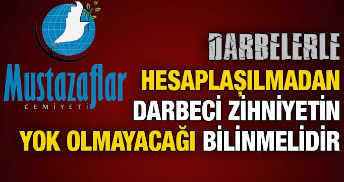 "Darbelerle hesaplaşılmadan darbeci zihniyetin yok olmayacağı bilinmelidir"