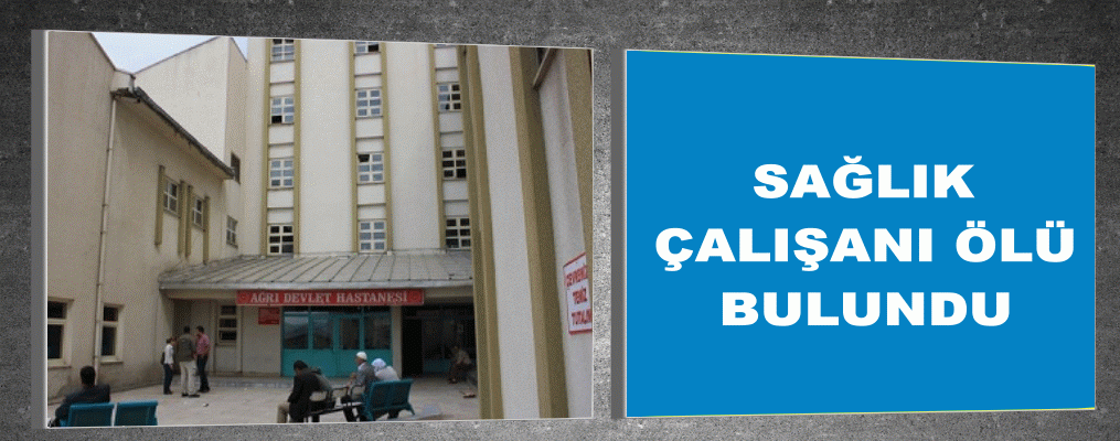 SAĞLIK ÇALIŞANI ÖLÜ BULUNDU