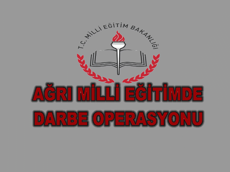 Ağrı Milli Eğitimde Darbe Operasyonu