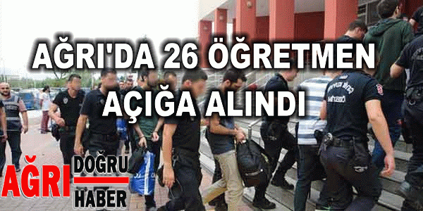 Ağrı'da 26 öğretmen açığa alındı