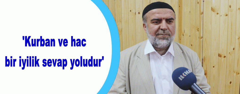 'Kurban ve hac bir iyilik sevap yoludur'