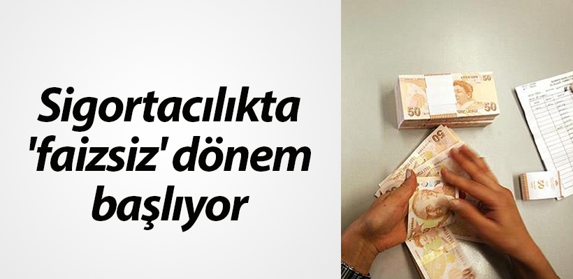 Sigortacılıkta 'faizsiz' dönem başlıyor