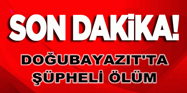 Doğubayazıt'ta şüpheli ölüm
