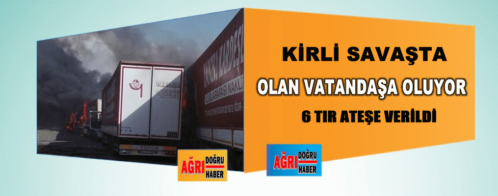 Tendürek'te 6Tır ateşe verildi