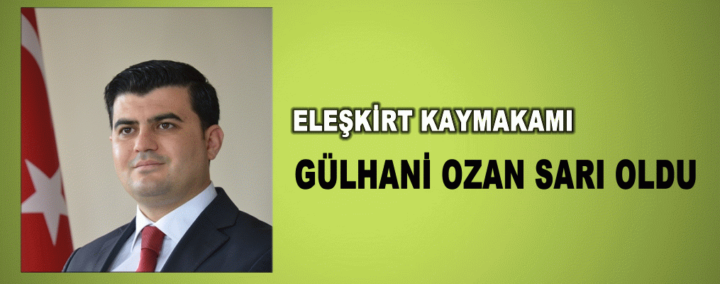 Eleşkirt kaymakamı değişti