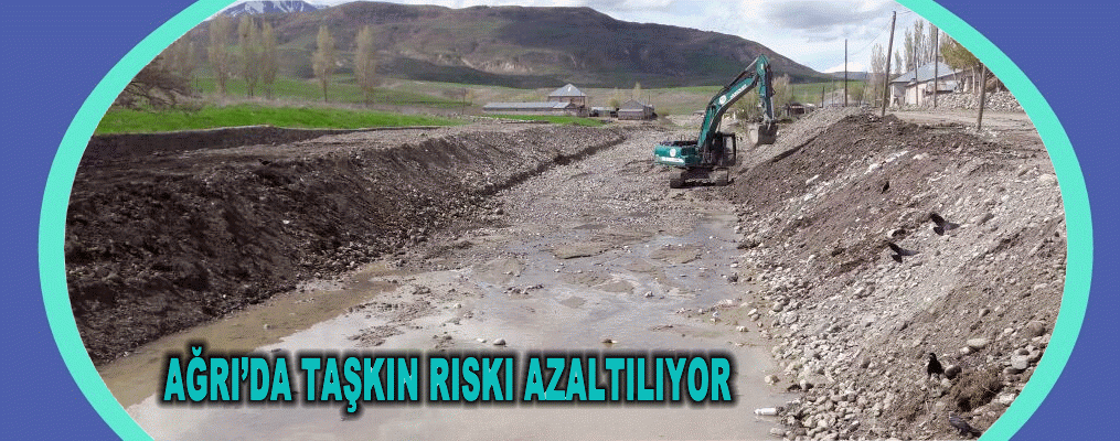AĞRI’DA TAŞKIN RİSKİ AZALTILIYOR