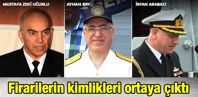 Firari general ve amirallerin kimlikleri belli oldu