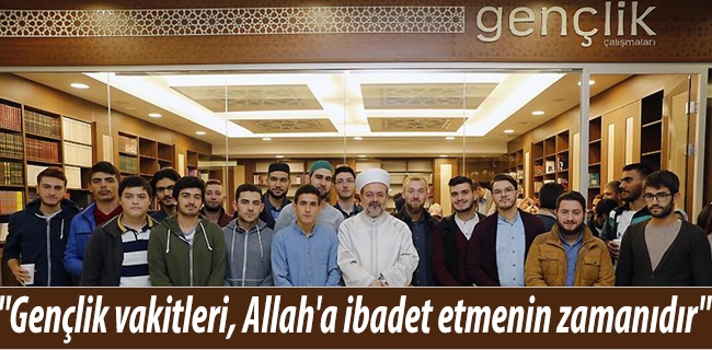 'Gençlik vakitleri, Allah'a ibadet etmenin zamanıdır'