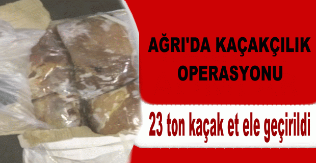 Gürbulak’ta 23 ton kaçak et ele geçirildi