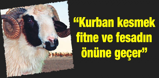 'Kurban kesmek fitne ve fesadın önüne geçer'