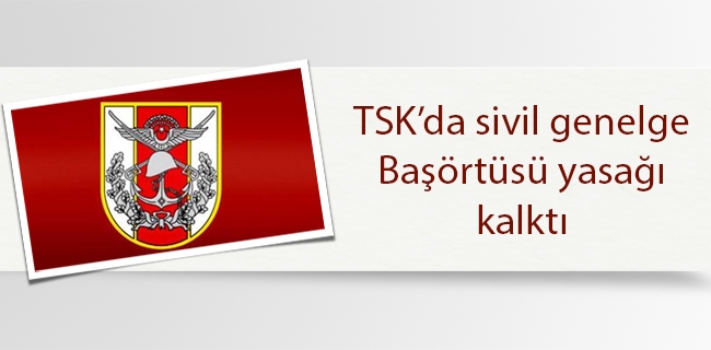 TSK`da sivil genelge, başörtüsü yasağı kalktı